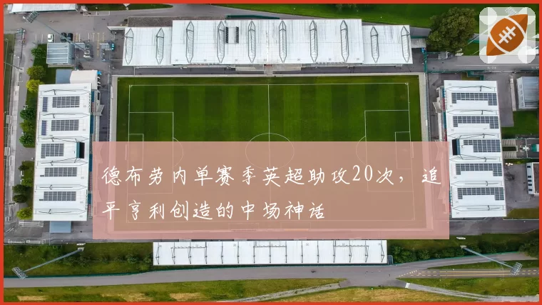 德布劳内单赛季英超助攻20次，追平亨利创造的中场神话