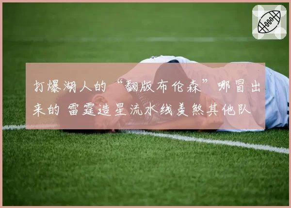 打爆湖人的“翻版布伦森”哪冒出来的 雷霆造星流水线羡煞其他队