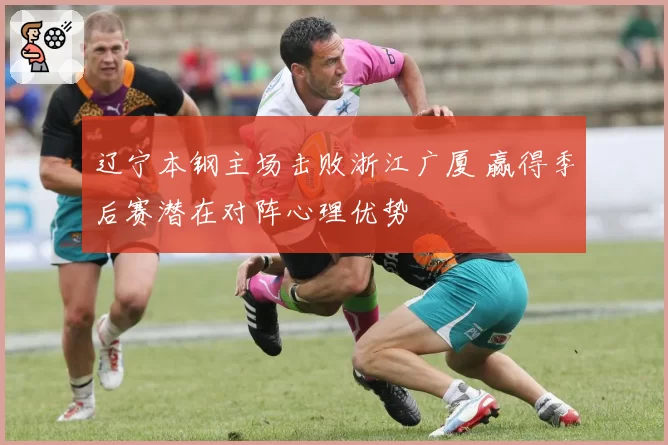 辽宁本钢主场击败浙江广厦 赢得季后赛潜在对阵心理优势