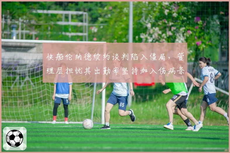 快船伦纳德续约谈判陷入僵局,管理层担忧其出勤率坚持加入伤病条款